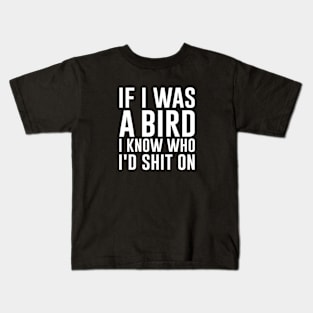 If I Was A Bird I Know Who I'd Shit On Kids T-Shirt